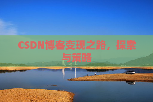 CSDN博客变现之路，探索与策略