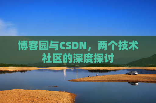 博客园与CSDN，两个技术社区的深度探讨